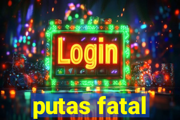 putas fatal